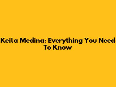 Keila Medina: Everything You Need To Know