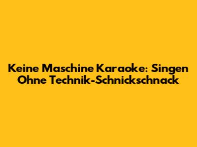 Keine Maschine Karaoke: Singen Ohne Technik-Schnickschnack