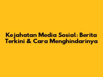 Kejahatan Media Sosial: Berita Terkini & Cara Menghindarinya