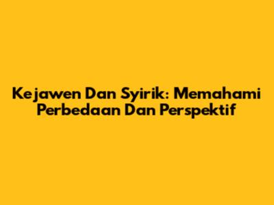 Kejawen Dan Syirik: Memahami Perbedaan Dan Perspektif