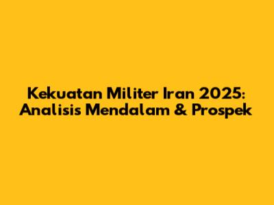 Kekuatan Militer Iran 2025: Analisis Mendalam & Prospek