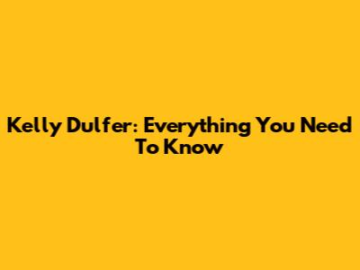 Kelly Dulfer: Everything You Need To Know