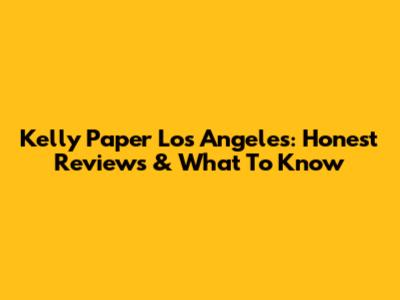 Kelly Paper Los Angeles: Honest Reviews & What To Know