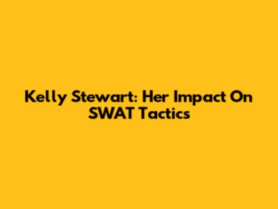 Kelly Stewart: Her Impact On SWAT Tactics