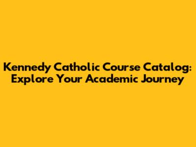 Kennedy Catholic Course Catalog: Explore Your Academic Journey