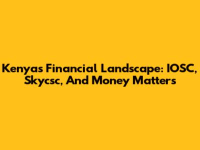 Kenya's Financial Landscape: IOSC, Skycsc, And Money Matters