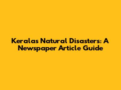 Kerala's Natural Disasters: A Newspaper Article Guide