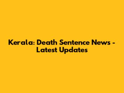Kerala: Death Sentence News - Latest Updates