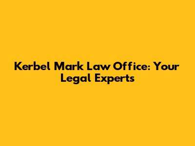 Kerbel Mark Law Office: Your Legal Experts
