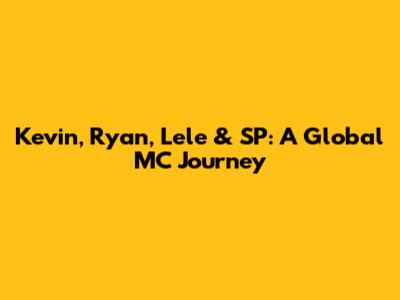 Kevin, Ryan, Lele & SP: A Global MC Journey