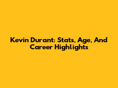 Kevin Durant: Stats, Age, And Career Highlights