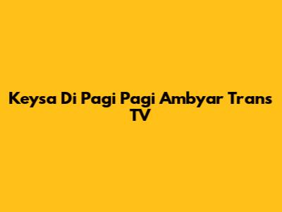 Keysa Di Pagi Pagi Ambyar Trans TV