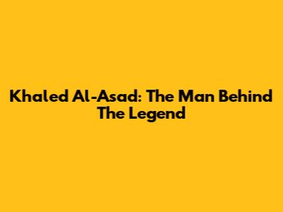Khaled Al-Asad: The Man Behind The Legend