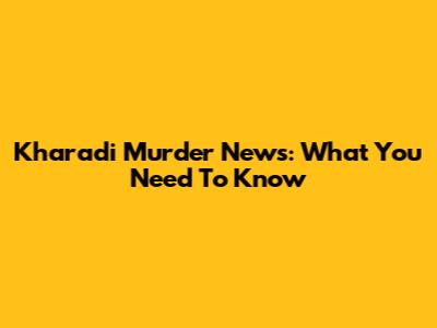 Kharadi Murder News: What You Need To Know