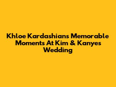 Khloe Kardashian's Memorable Moments At Kim & Kanye's Wedding