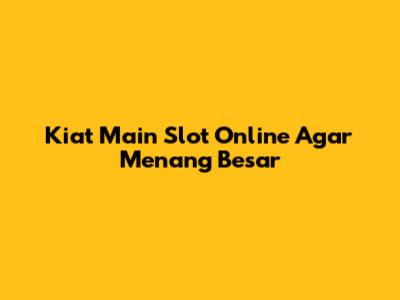 Kiat Main Slot Online Agar Menang Besar