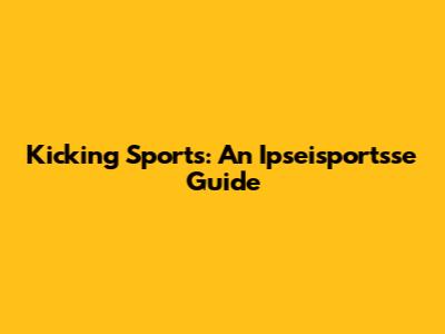 Kicking Sports: An Ipseisportsse Guide