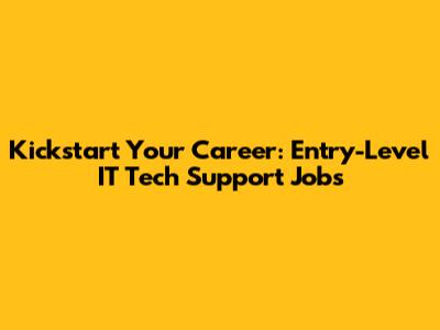 Kickstart Your Career: Entry-Level IT Tech Support Jobs
