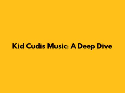 Kid Cudi's Music: A Deep Dive