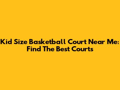Kid Size Basketball Court Near Me: Find The Best Courts