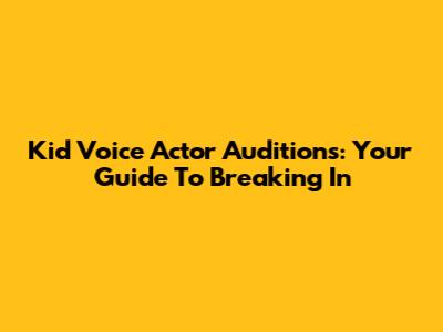 Kid Voice Actor Auditions: Your Guide To Breaking In