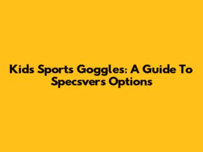 Kids' Sports Goggles: A Guide To Specsvers Options