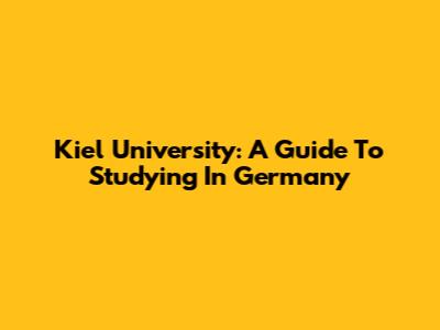 Kiel University: A Guide To Studying In Germany