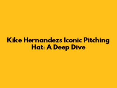 Kike Hernandez's Iconic Pitching Hat: A Deep Dive