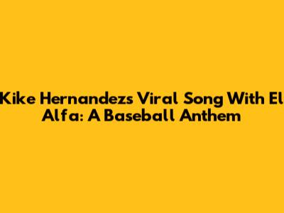 Kike Hernandez's Viral Song With El Alfa: A Baseball Anthem