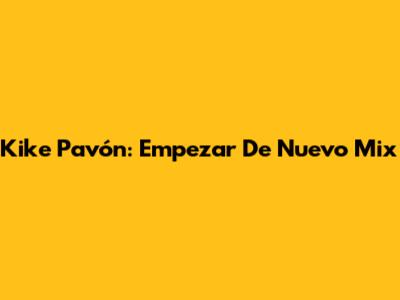 Kike Pavón: "Empezar De Nuevo" Mix