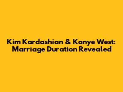 Kim Kardashian & Kanye West: Marriage Duration Revealed
