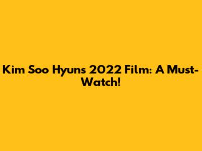 Kim Soo Hyun's 2022 Film: A Must-Watch!