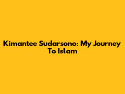 Kimantee Sudarsono: My Journey To Islam