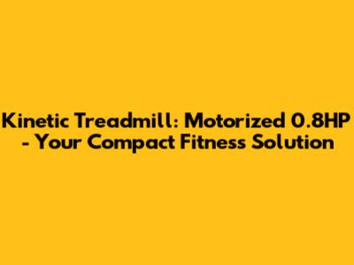 Kinetic Treadmill: Motorized 0.8HP - Your Compact Fitness Solution