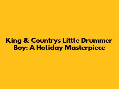 King & Country's 'Little Drummer Boy': A Holiday Masterpiece