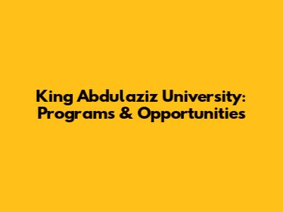 King Abdulaziz University: Programs & Opportunities
