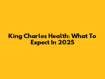 King Charles' Health: What To Expect In 2025