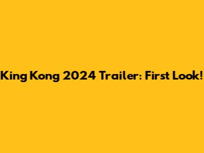 King Kong 2024 Trailer: First Look!