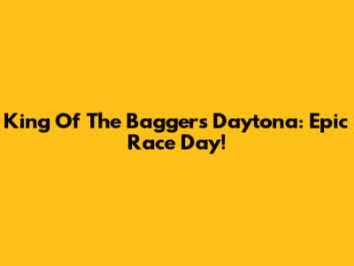 King Of The Baggers Daytona: Epic Race Day!