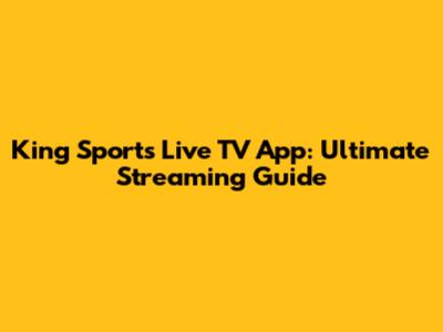 King Sports Live TV App: Ultimate Streaming Guide