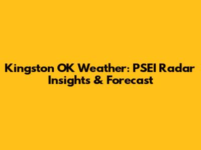 Kingston OK Weather: PSEI Radar Insights & Forecast