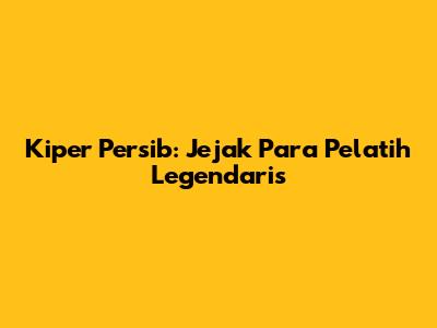 Kiper Persib: Jejak Para Pelatih Legendaris