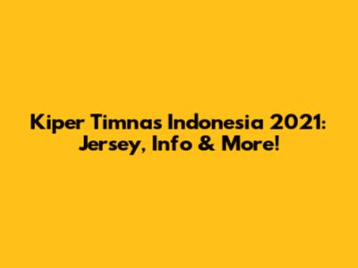 Kiper Timnas Indonesia 2021: Jersey, Info & More!