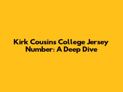 Kirk Cousins' College Jersey Number: A Deep Dive