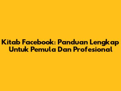 Kitab Facebook: Panduan Lengkap Untuk Pemula Dan Profesional