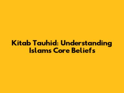 Kitab Tauhid: Understanding Islam's Core Beliefs