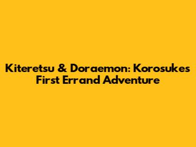 Kiteretsu & Doraemon: Korosuke's First Errand Adventure