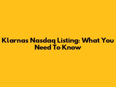 Klarna's Nasdaq Listing: What You Need To Know