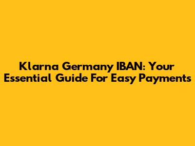 Klarna Germany IBAN: Your Essential Guide For Easy Payments