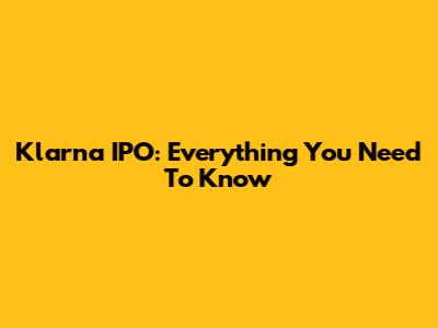 Klarna IPO: Everything You Need To Know
